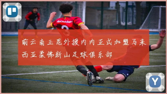 前云南玉昆外援内内正式加盟马来西亚柔佛新山足球俱乐部
